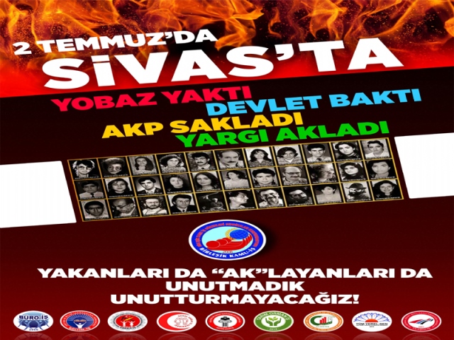 SİVAS KATLİAMI’NI UNUTMADIK 25. YILINDA SORUMLULARI LANETLİYORUZ
