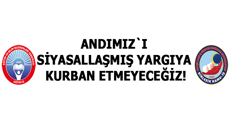 ANDIMIZ`I SİYASALLAŞMIŞ YARGIYA KURBAN ETMEYECEĞİZ!