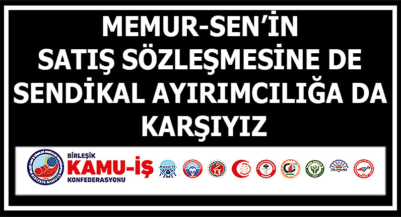 MEMUR-SEN’İN SATIŞ SÖZLEŞMESİNE DE SENDİKAL AYIRIMCILIĞA DA KARŞIYIZ